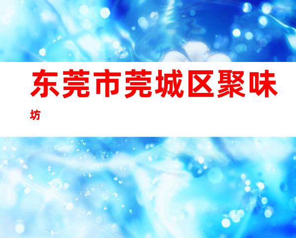东莞市莞城区聚味坊